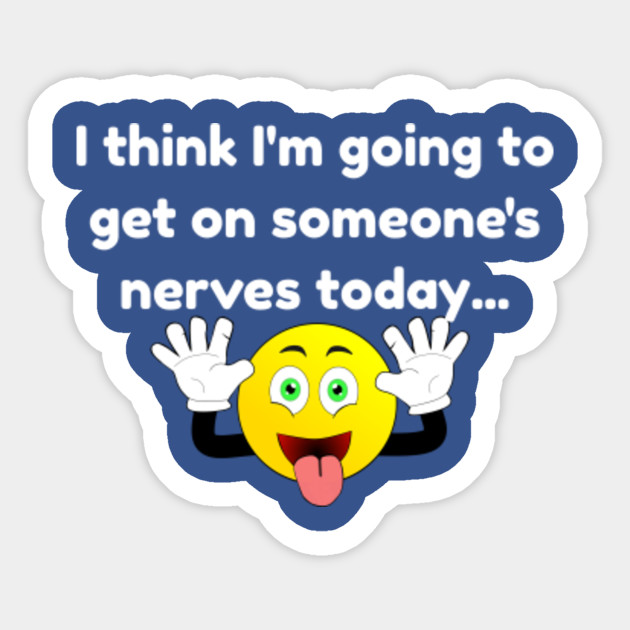 Get On Your Nerves Funny Saying Sticker TeePublic Get On Your Nerves Funny Saying Sticker TeePublic